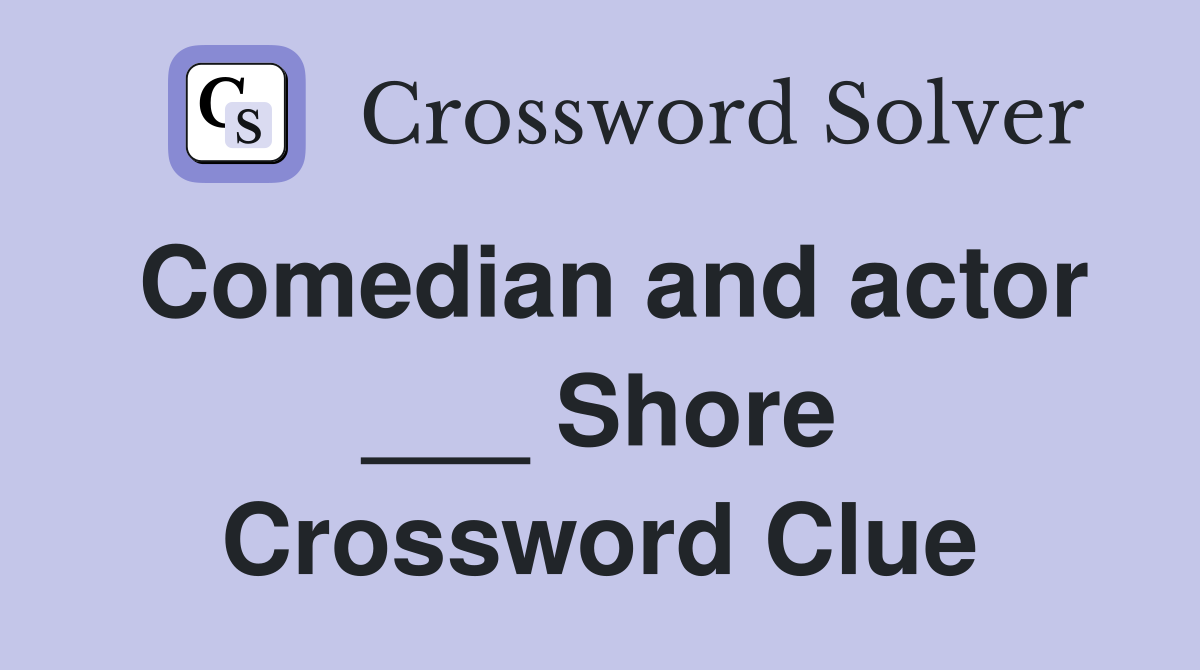 Comedian and actor ___ Shore Crossword Clue