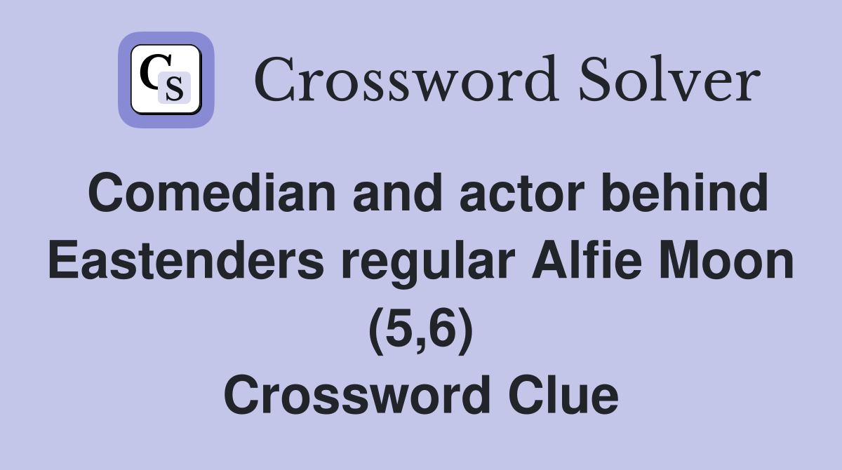 Comedian and actor behind Eastenders regular Alfie Moon (5,6) Crossword Clue
