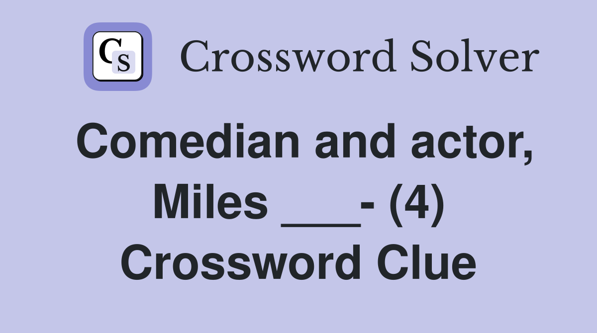 Comedian and actor, Miles ___- (4) Crossword Clue