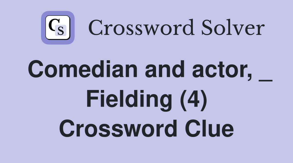 Comedian and actor, _ Fielding (4) Crossword Clue
