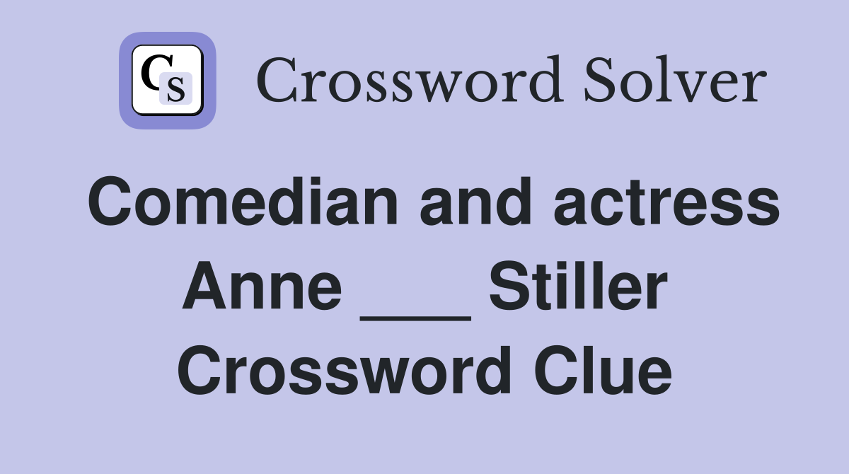 Comedian and actress Anne ___ Stiller Crossword Clue