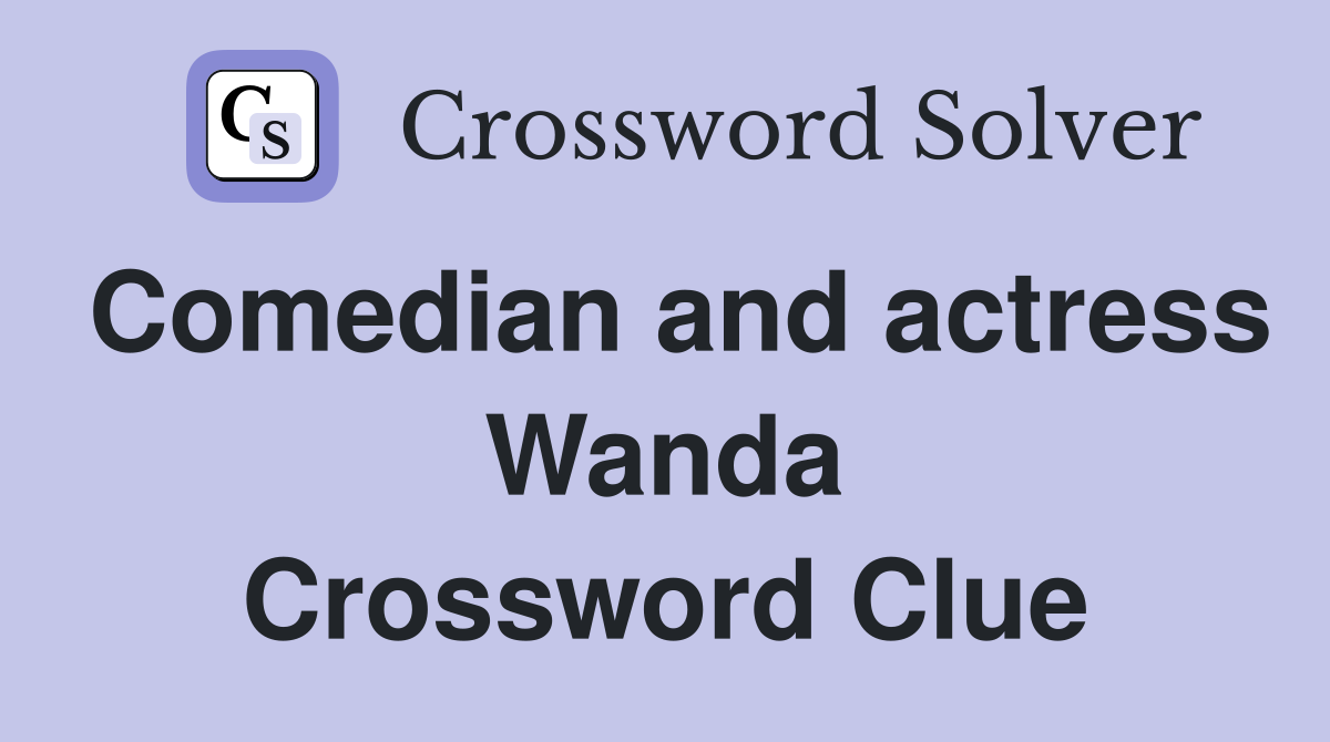 Comedian and actress Wanda Crossword Clue