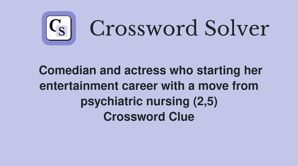 Comedian and actress who starting her entertainment career with a move from psychiatric nursing (2,5) Crossword Clue