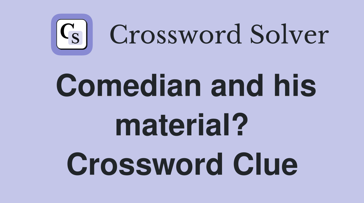 Comedian and his material? Crossword Clue