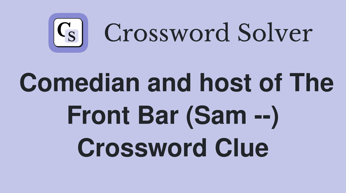 Comedian and host of The Front Bar (Sam --) Crossword Clue