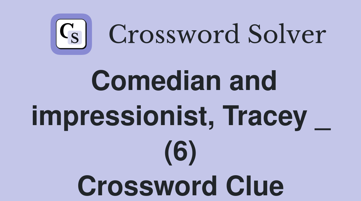 Comedian and impressionist, Tracey _ (6) Crossword Clue