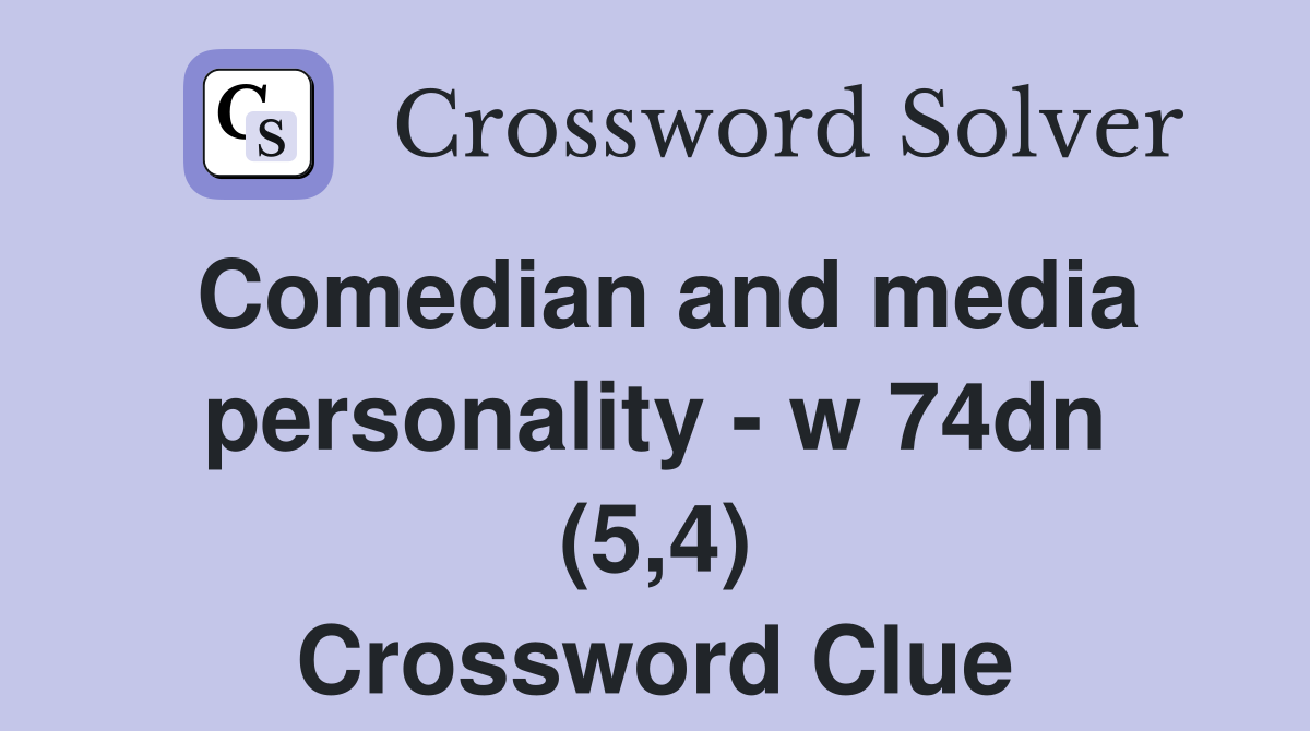 Comedian and media personality - w 74dn (5,4) Crossword Clue