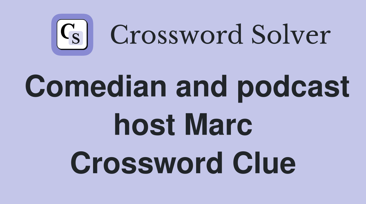 Comedian and podcast host Marc Crossword Clue