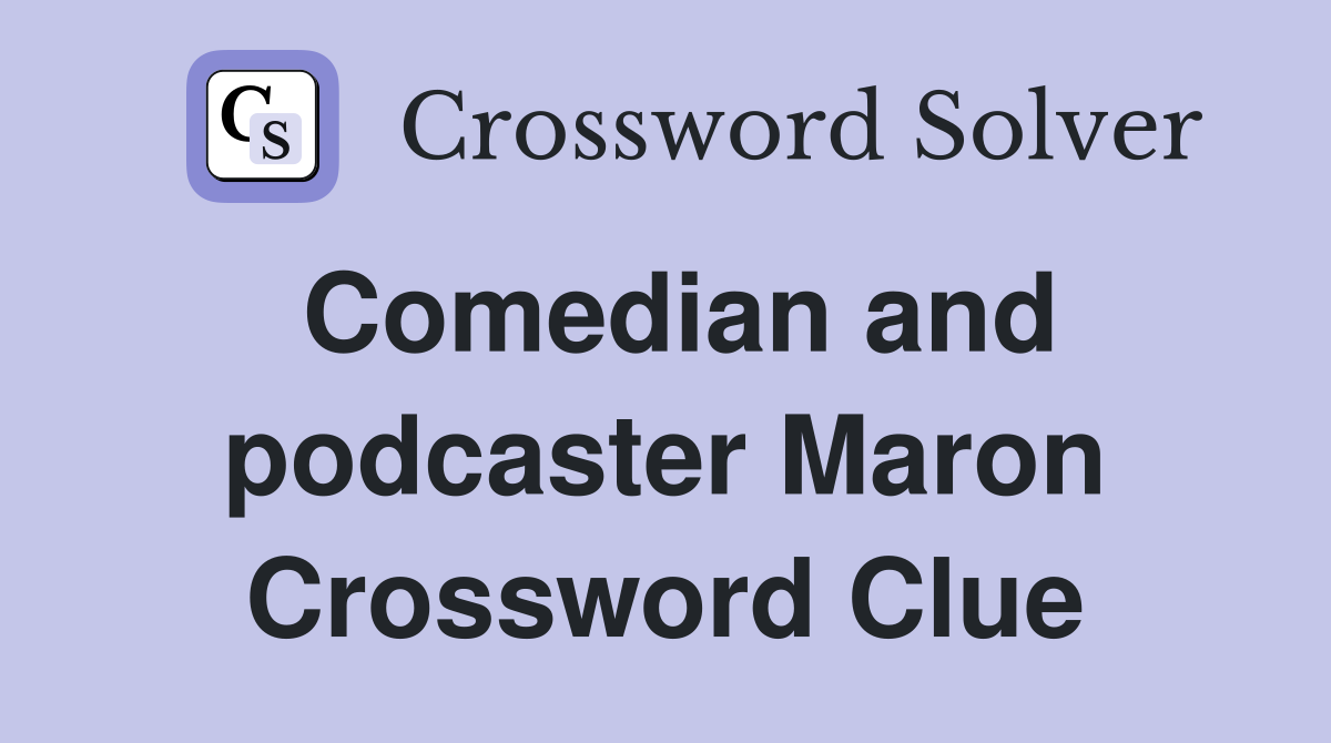 Comedian and podcaster Maron Crossword Clue