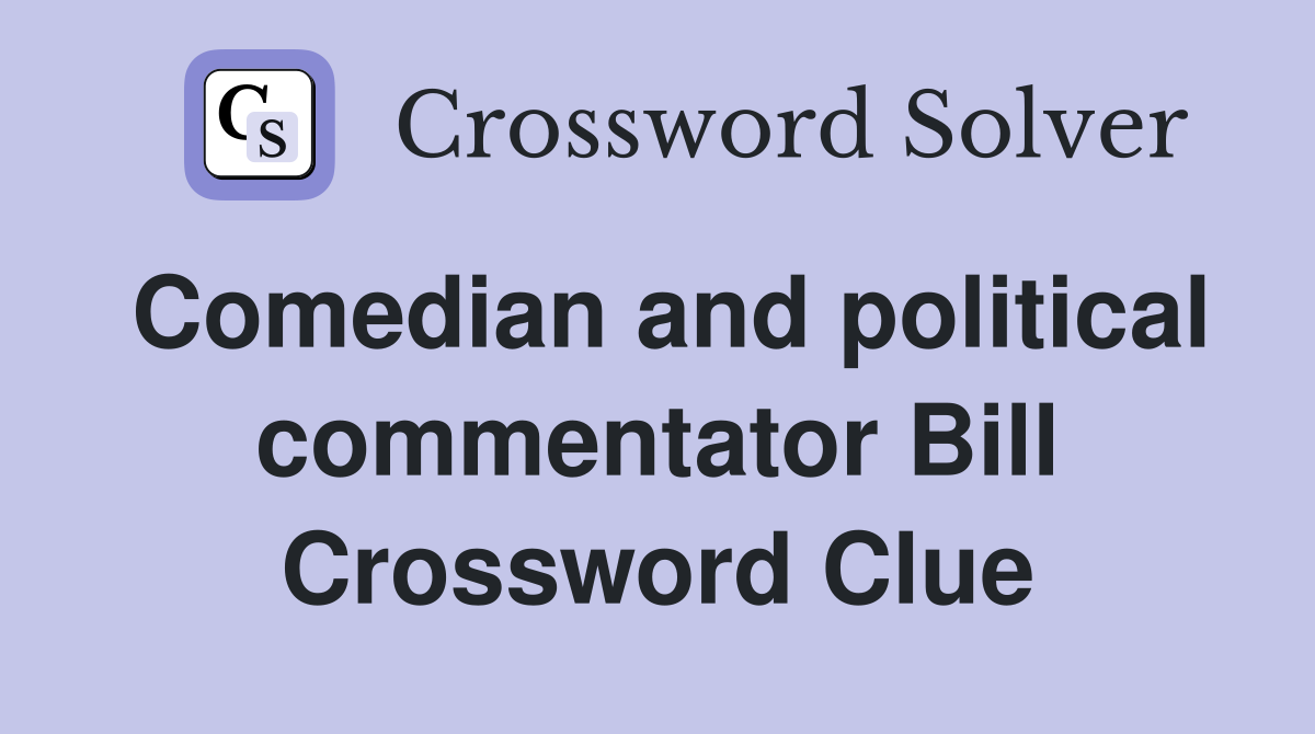 Comedian and political commentator Bill Crossword Clue