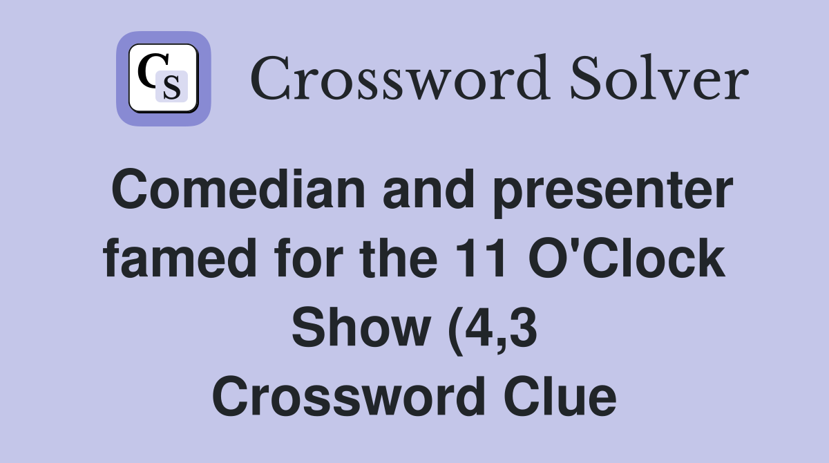Comedian and presenter famed for the 11 O #39 Clock Show (4 3) Crossword Comedian and presenter famed for the 11 O #39 Clock Show (4 3) Crossword