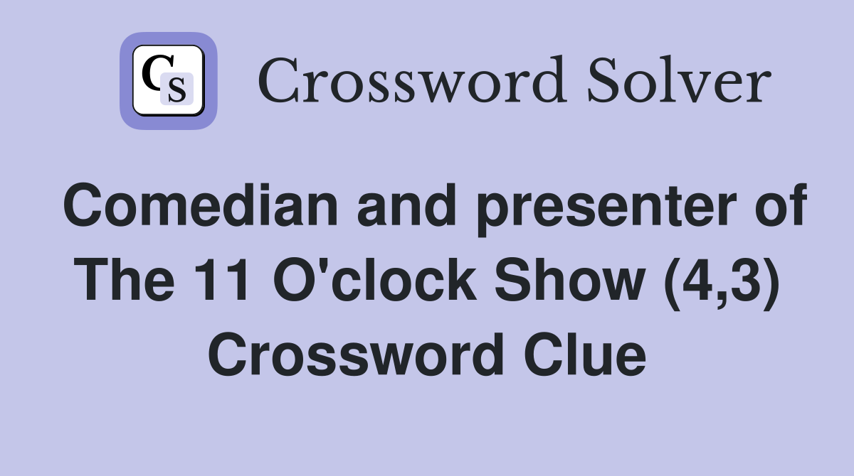 Comedian and presenter of The 11 O'clock Show (4,3) Crossword Clue