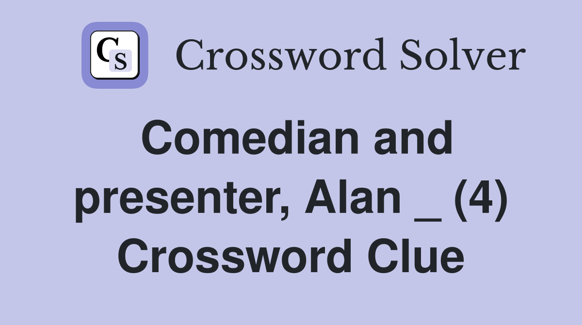 Comedian and presenter, Alan _ (4) Crossword Clue