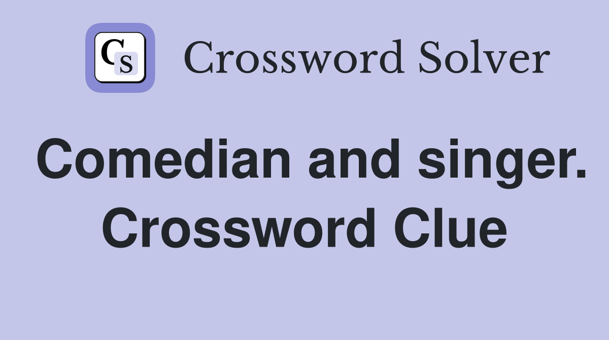 Comedian and singer. Crossword Clue