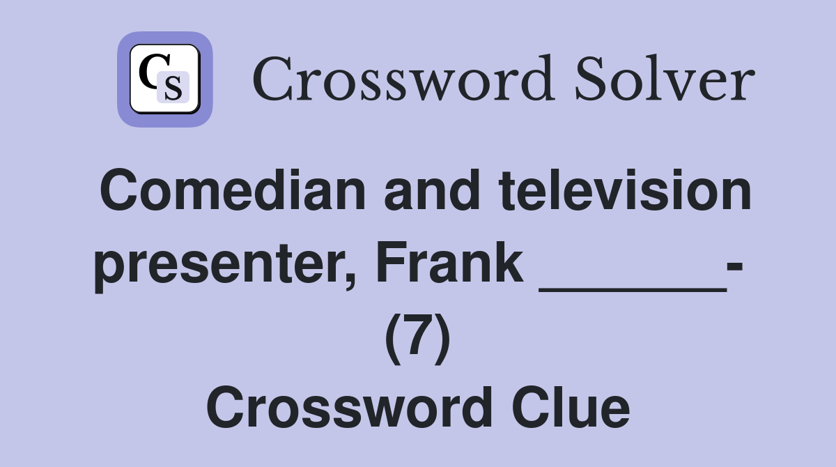 Comedian and television presenter, Frank ______- (7) Crossword Clue