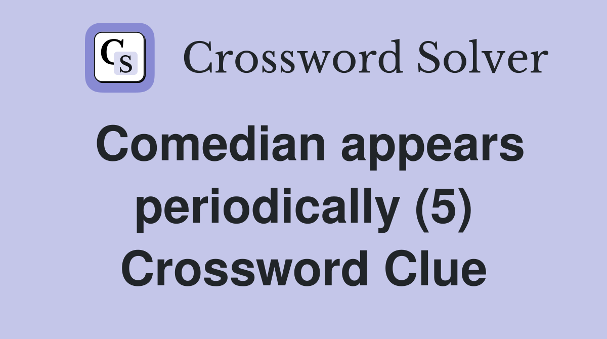 Comedian appears periodically (5) Crossword Clue