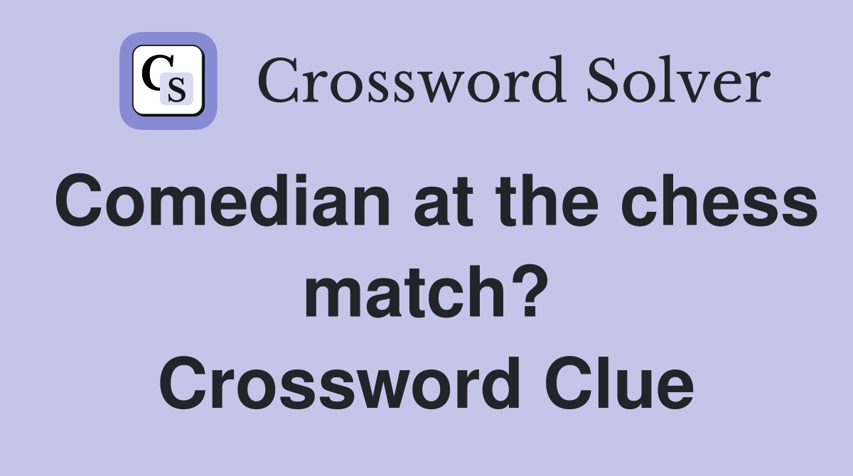 Comedian at the chess match? Crossword Clue