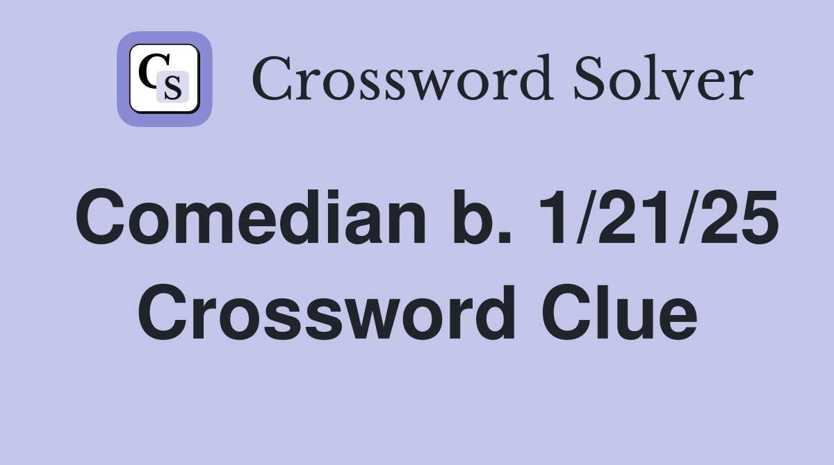 Comedian b. 1/21/25 Crossword Clue