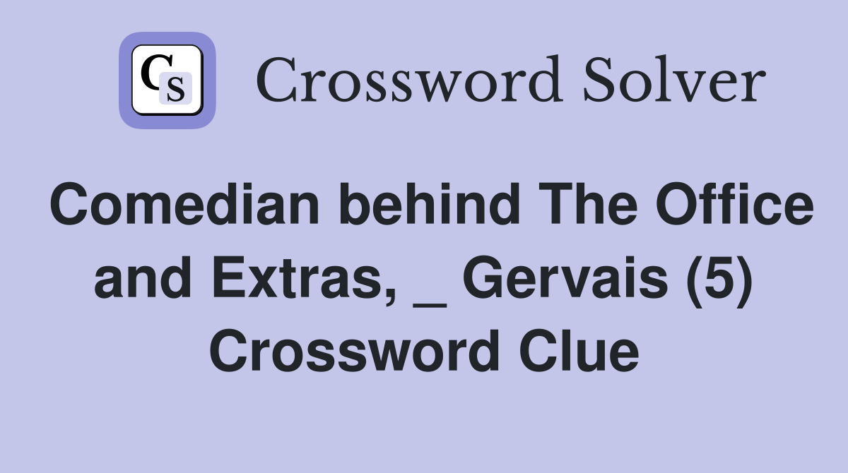 Comedian behind The Office and Extras, _ Gervais (5) Crossword Clue