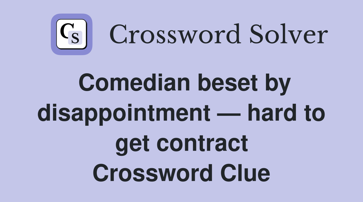 Comedian beset by disappoint­ment — hard to get contract Crossword Clue