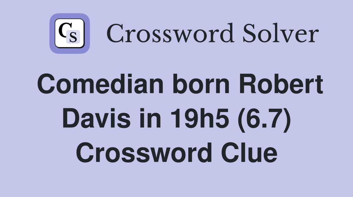 Comedian born Robert Davis in 19h5 (6.7) Crossword Clue