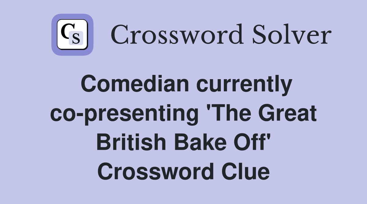 Comedian currently co-presenting 'The Great British Bake Off' Crossword Clue