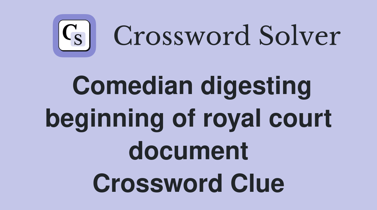 Comedian digesting beginning of royal court document Crossword Clue