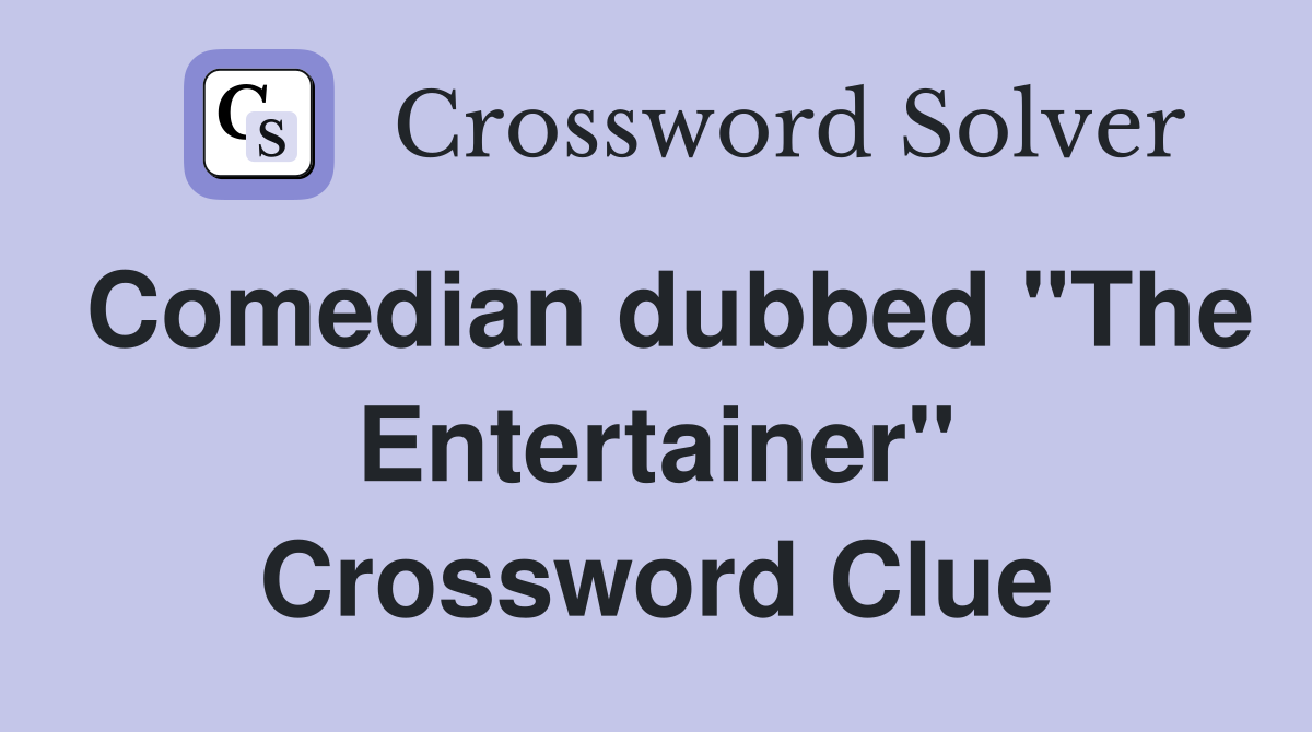 Comedian dubbed "The Entertainer" Crossword Clue