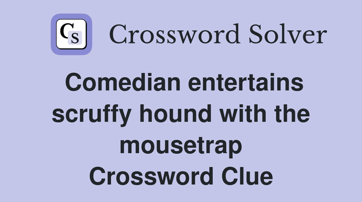 Comedian entertains scruffy hound with the mousetrap Crossword Clue
