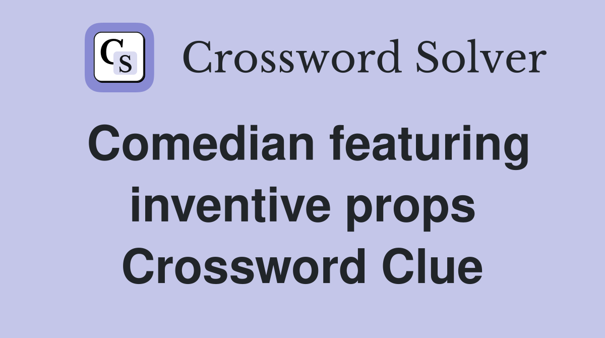 Comedian featuring inventive props Crossword Clue