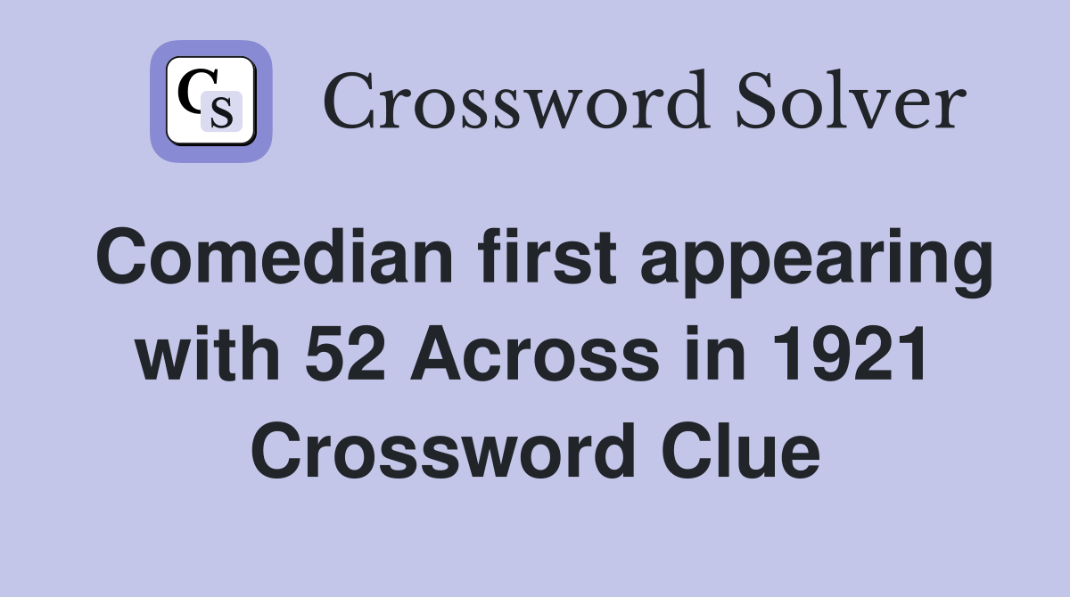 Comedian first appearing with 52 Across in 1921 Crossword Clue