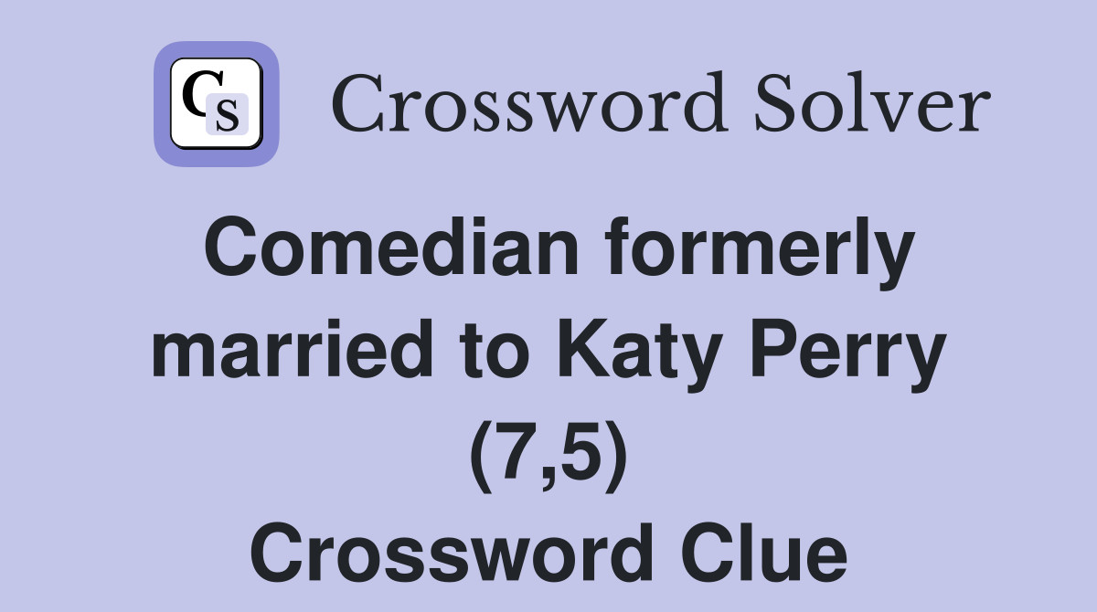 Comedian formerly married to Katy Perry (7,5) Crossword Clue