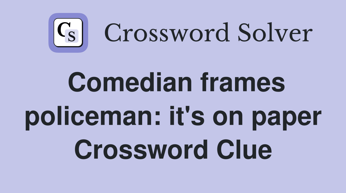 Comedian frames policeman: it's on paper Crossword Clue