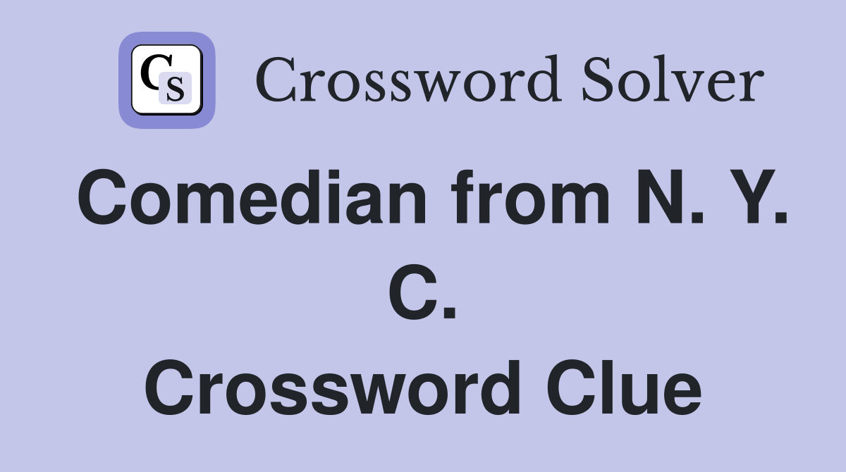 Comedian from N. Y. C. Crossword Clue
