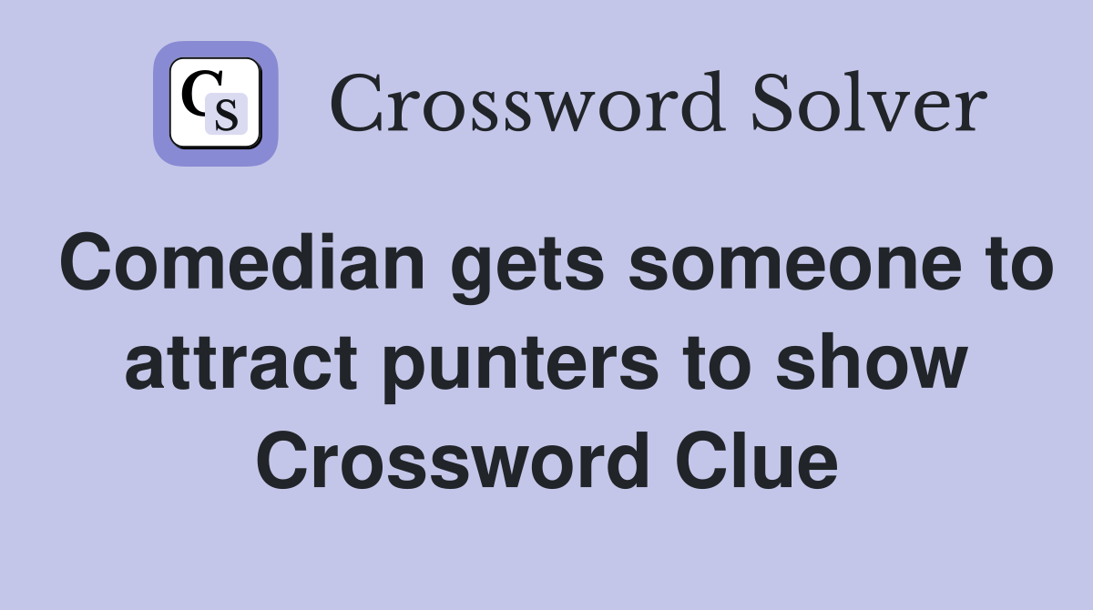 Comedian gets someone to attract punters to show Crossword Clue