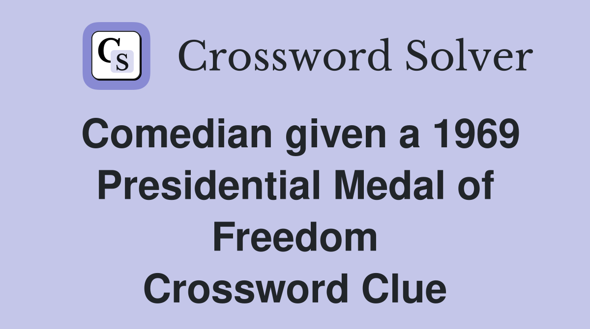 Comedian given a 1969 Presidential Medal of Freedom Crossword Clue