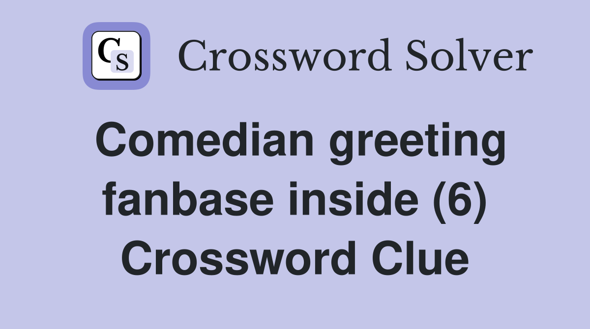 Comedian greeting fanbase inside (6) Crossword Clue