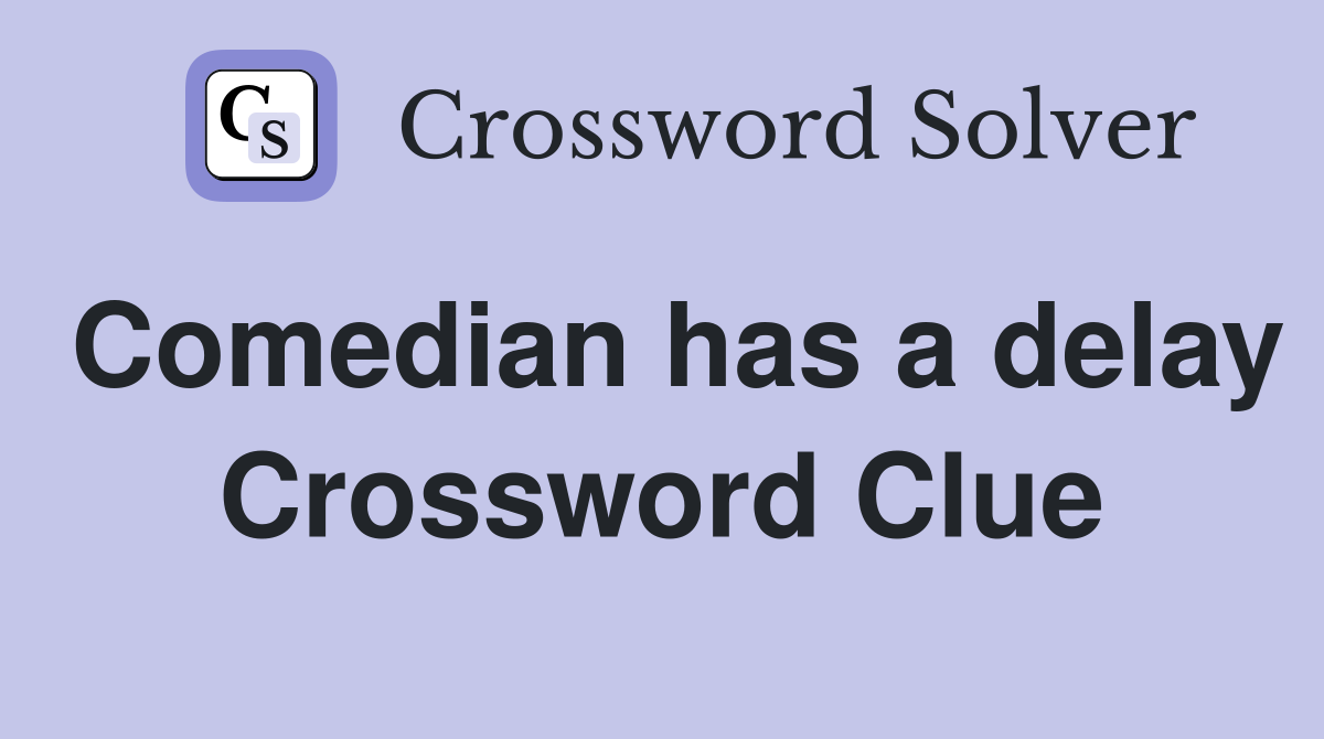 Comedian has a delay Crossword Clue