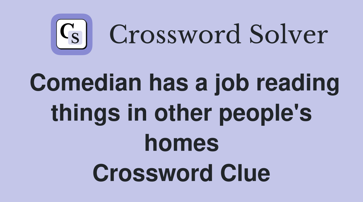 Comedian has a job reading things in other people's homes Crossword Clue