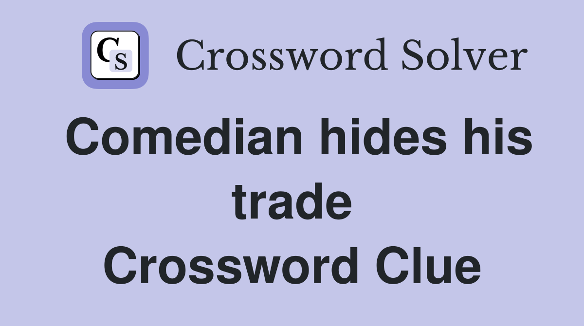 Comedian hides his trade Crossword Clue