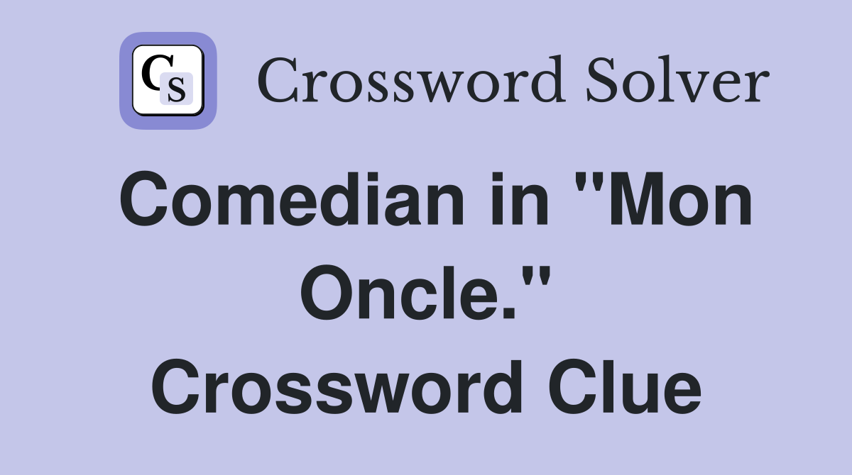 Comedian in "Mon Oncle." Crossword Clue