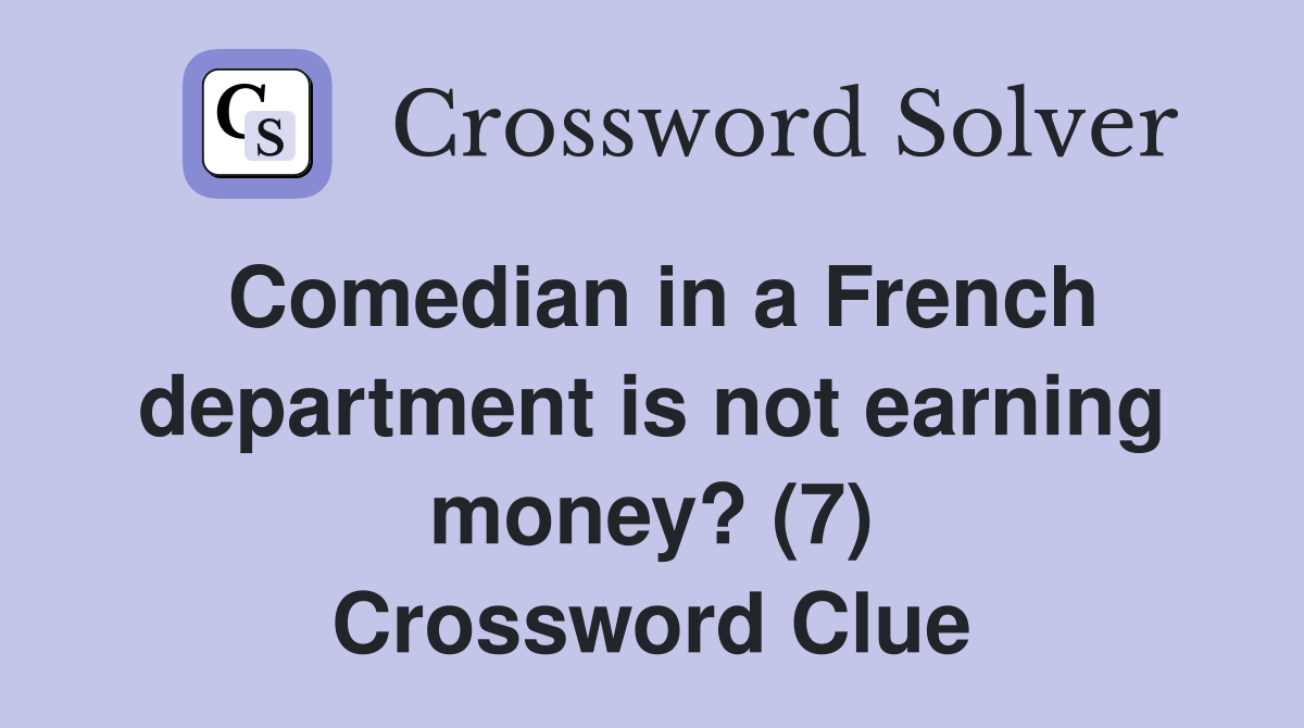 Comedian in a French department is not earning money? (7) Crossword Clue