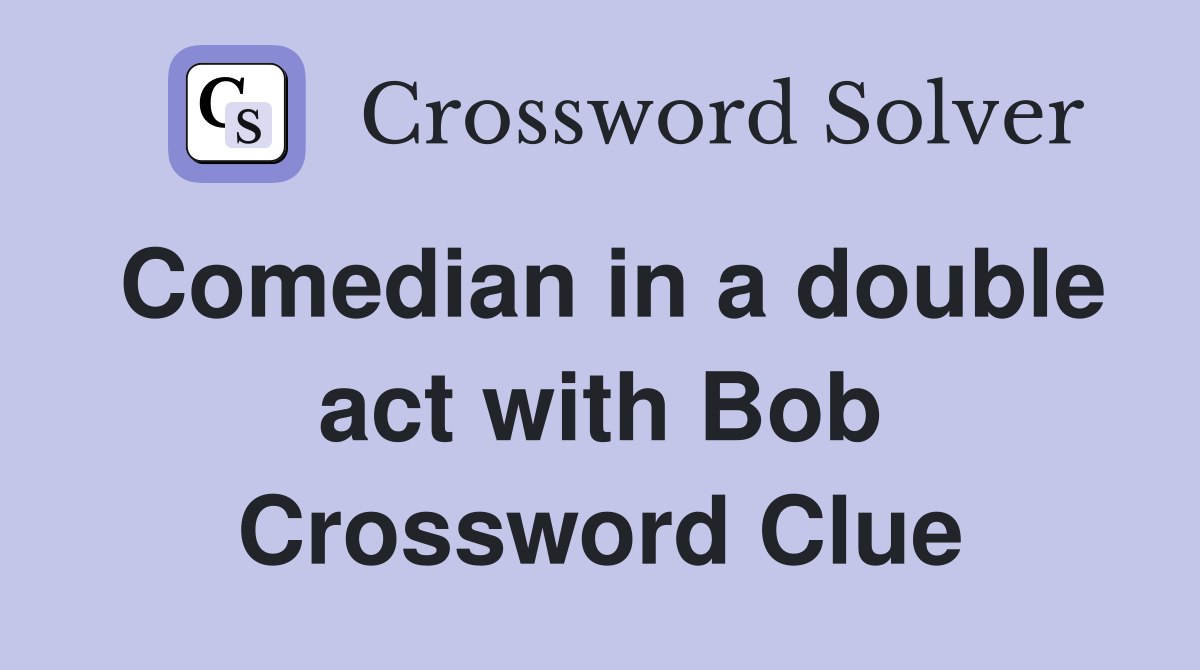 Comedian in a double act with Bob Crossword Clue
