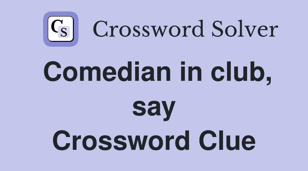 Comedian in club, say Crossword Clue