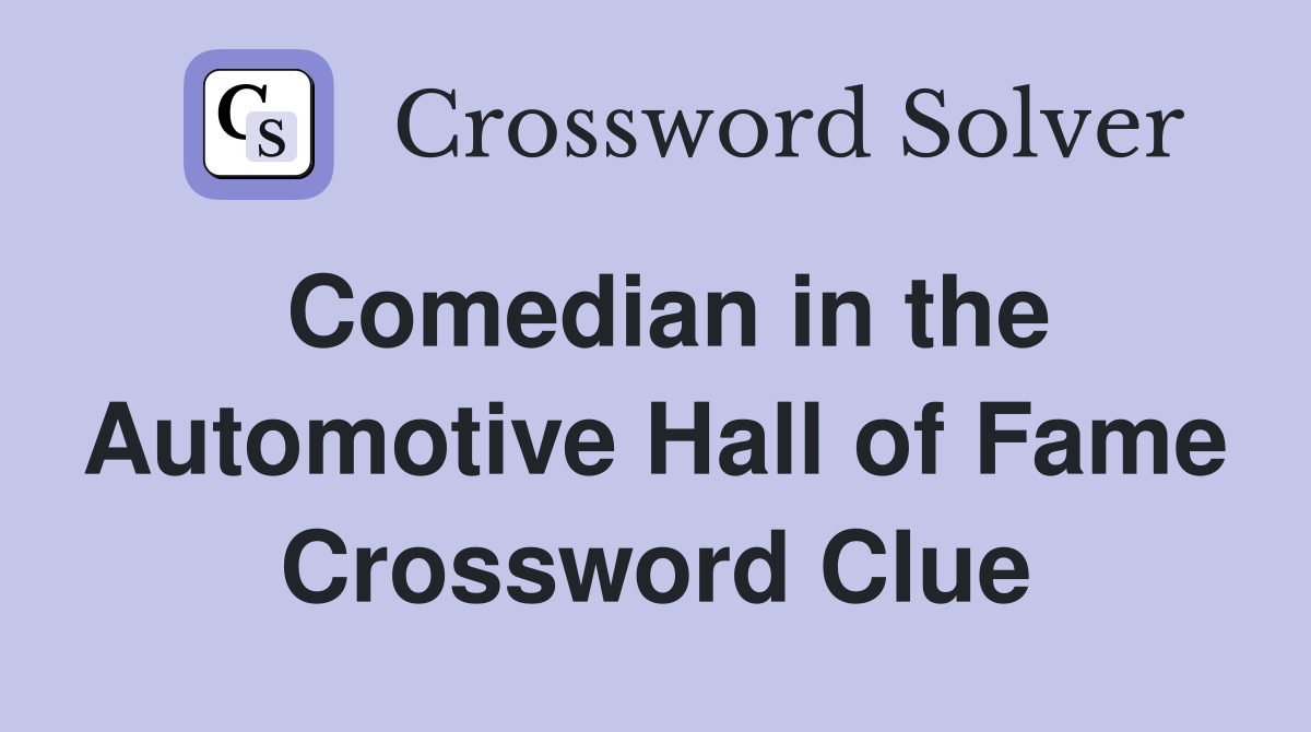 Comedian in the Automotive Hall of Fame Crossword Clue