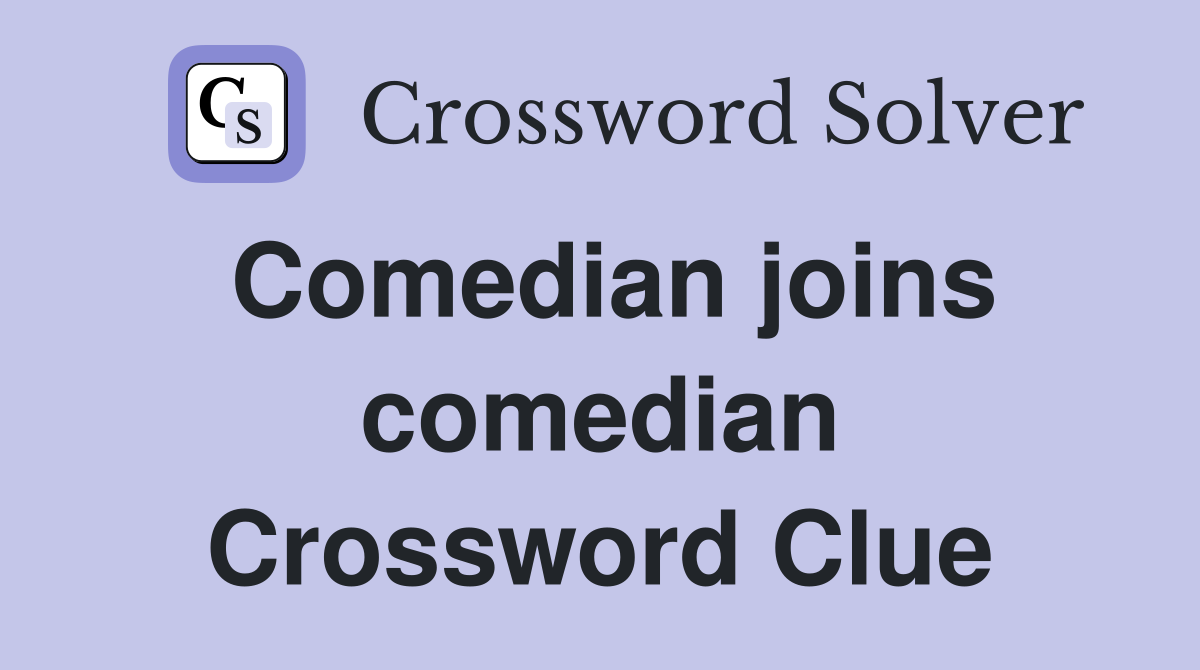 Comedian joins comedian Crossword Clue