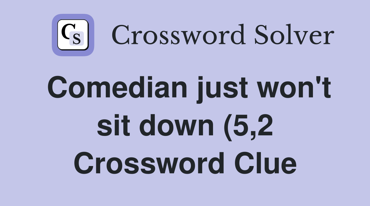 Comedian just won #39 t sit down (5 2) Crossword Clue Answers Crossword Comedian just won #39 t sit down (5 2) Crossword Clue Answers Crossword