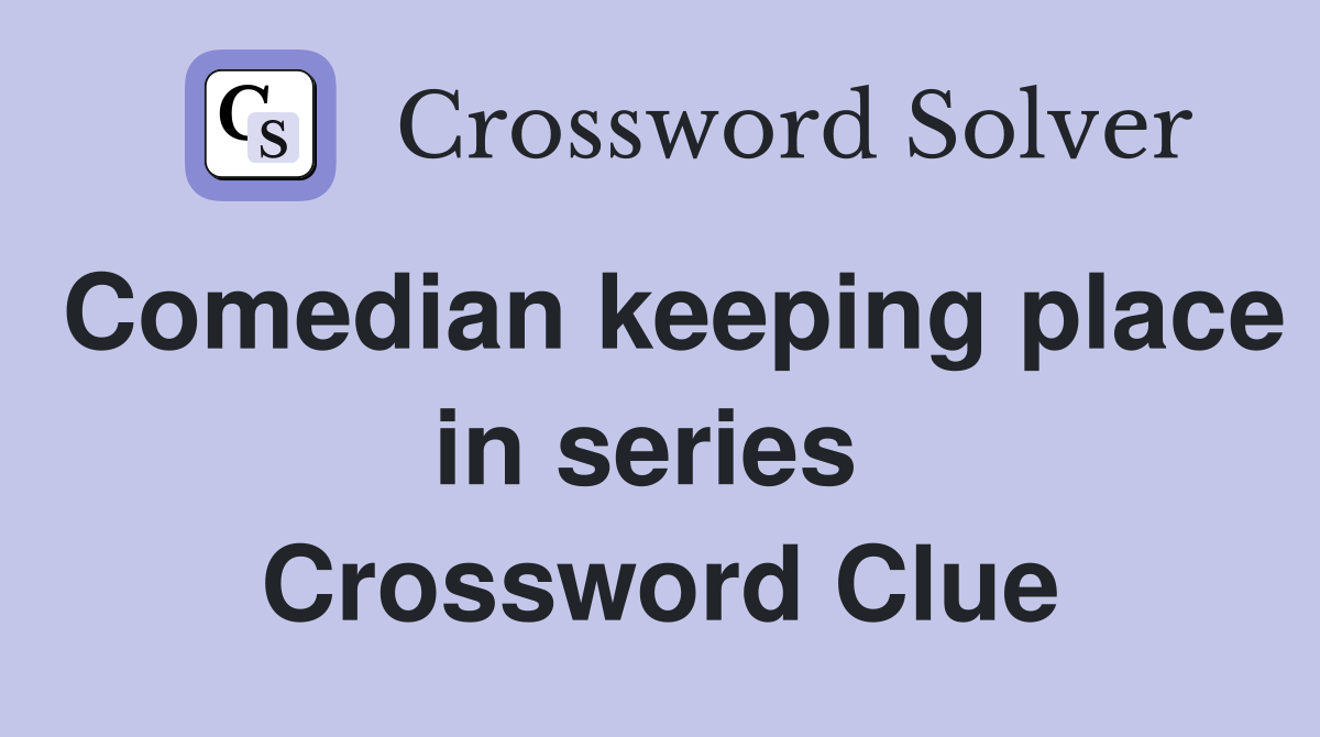 Comedian keeping place in series  Crossword Clue