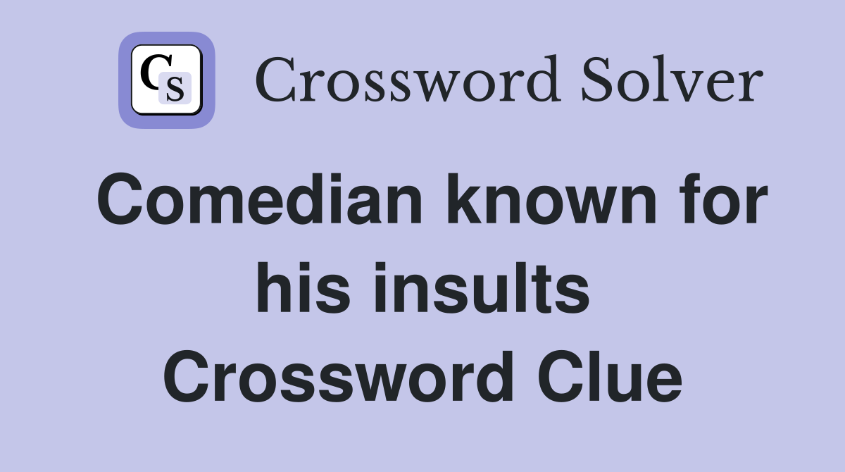 Comedian known for his insults Crossword Clue