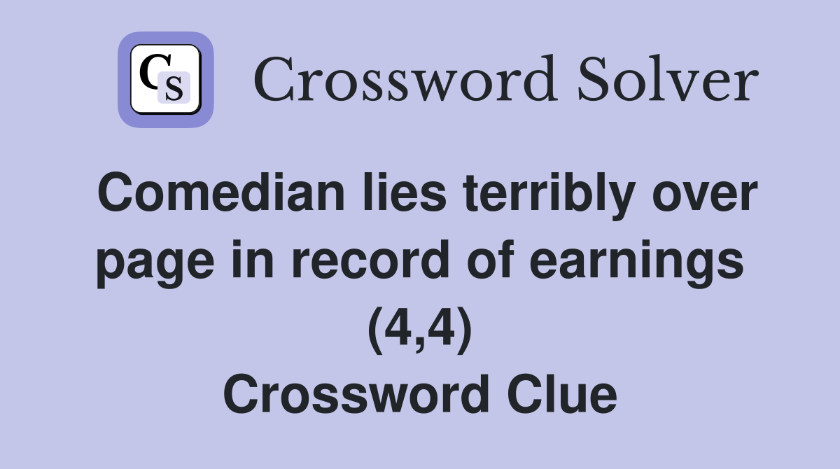 Comedian lies terribly over page in record of earnings (4,4) Crossword Clue